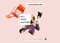 ALL THAT MATTER or notes on performance friendship (2022)